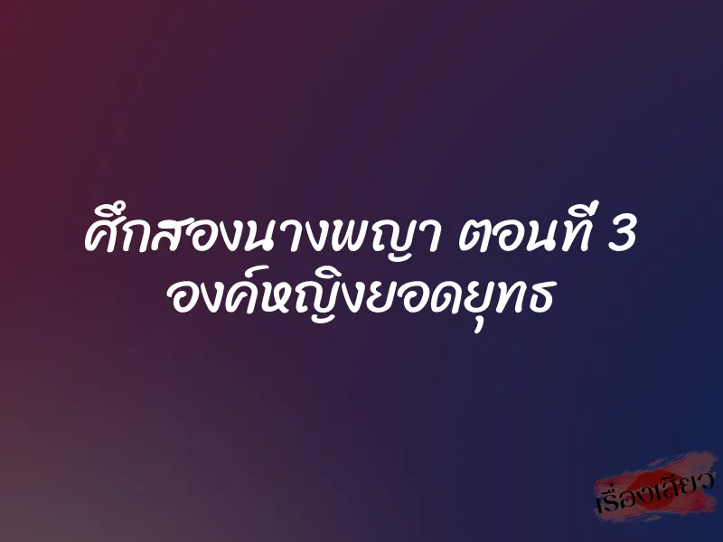 ศึกสองนางพญา ตอนที่ 3 องค์หญิงยอดยุทธ 1 ศึกสองนางพญา ตอนที่ 3 องค์หญิงยอดยุทธ