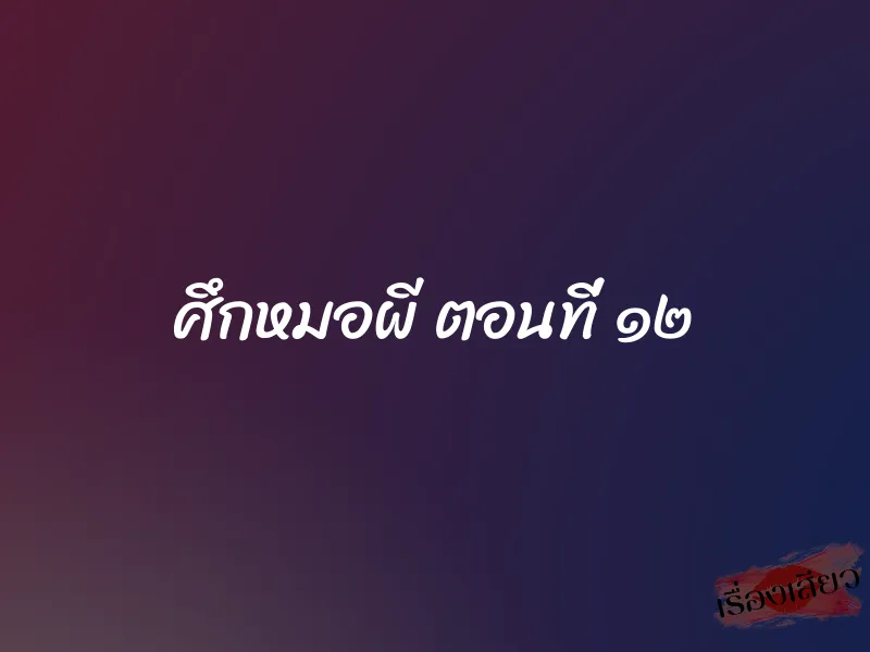 ศึกหมอผี ตอนที่ ๑๒ 1 ศึกหมอผี ตอนที่ ๑๒