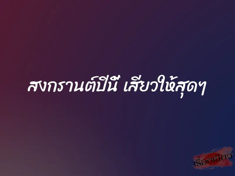 สงกรานต์ปีนี้ เสียวให้สุดๆ 1 สงกรานต์ปีนี้ เสียวให้สุดๆ