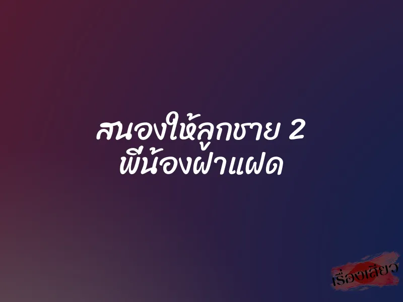 สนองให้ลูกชาย 2 พี่น้องฝาแฝด 7 สนองให้ลูกชาย 2 พี่น้องฝาแฝด