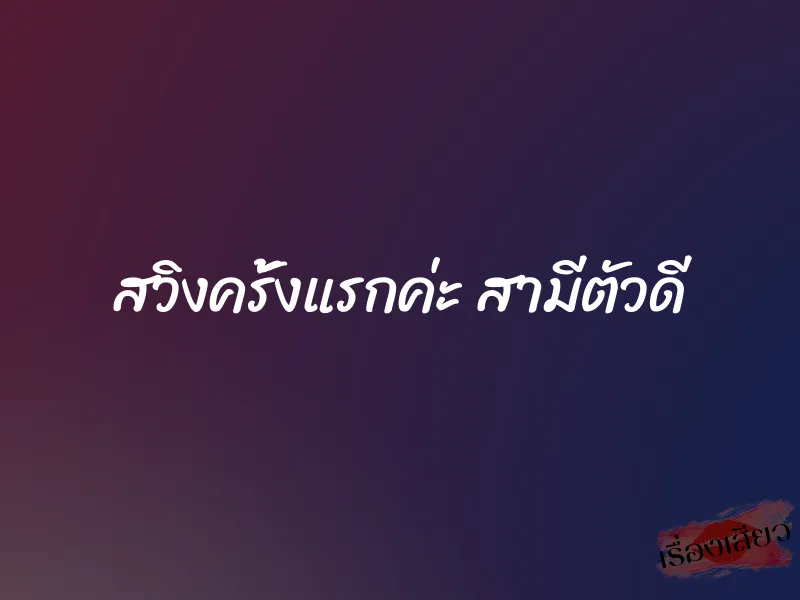 สวิงครั้งแรกค่ะ สามีตัวดี 1 สวิงครั้งแรกค่ะ สามีตัวดี