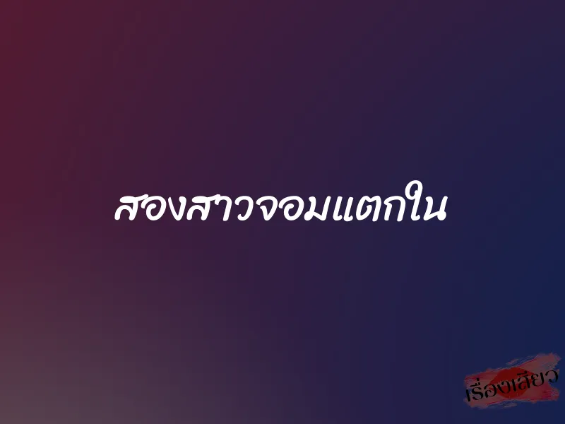 สองสาวจอมแตกใน 1 สองสาวจอมแตกใน