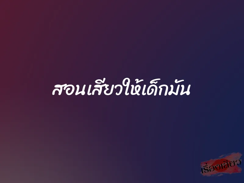 สอนเสียวให้เด็กมัน 1 สอนเสียวให้เด็กมัน
