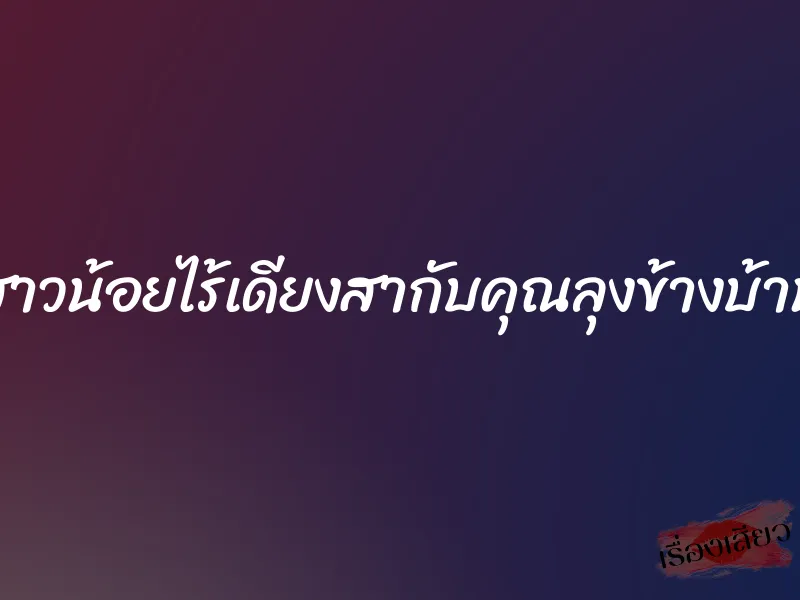 สาวน้อยไร้เดียงสากับคุณลุงข้างบ้าน 7 สาวน้อยไร้เดียงสากับคุณลุงข้างบ้าน