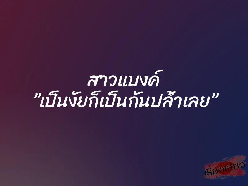 สาวแบงค์ ”เป็นงัยก็เป็นกันปล้ำเลย” 1 สาวแบงค์ ”เป็นงัยก็เป็นกันปล้ำเลย”