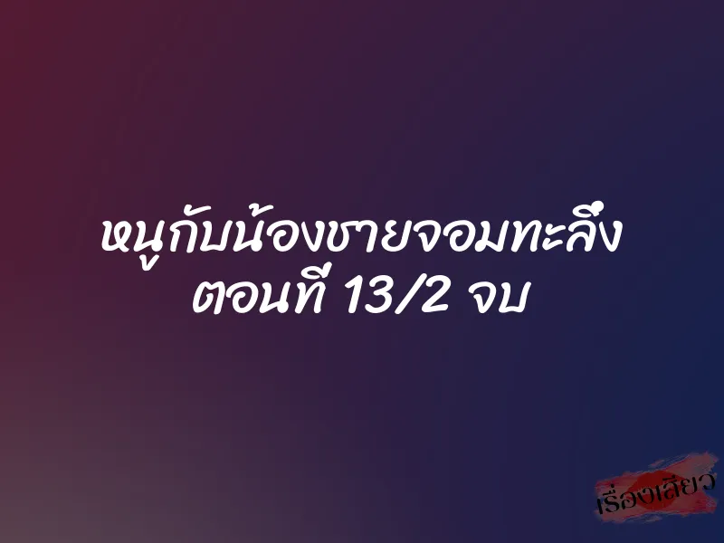หนูกับน้องชายจอมทะลึ่ง ตอนที่ 13/2 จบ 1 หนูกับน้องชายจอมทะลึ่ง ตอนที่ 13/2 จบ
