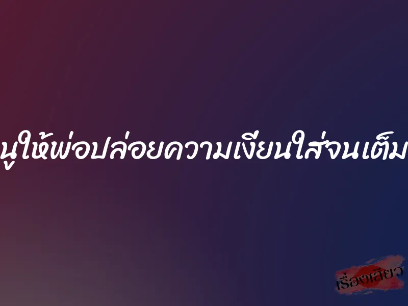 หนูให้พ่อปล่อยความเงี่ยนใส่จนเต็มหี 3 หนูให้พ่อปล่อยความเงี่ยนใส่จนเต็มหี