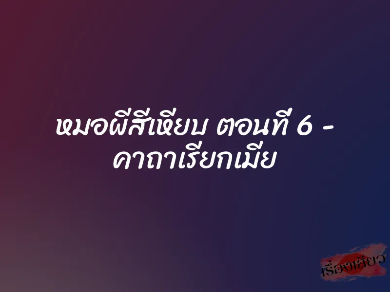 หมอผีสีเหียบ ตอนที่ 6 - คาถาเรียกเมีย 1 หมอผีสีเหียบ ตอนที่ 6 - คาถาเรียกเมีย