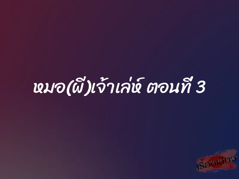 หมอ(ผี)เจ้าเล่ห์ ตอนที่ 3 1 หมอ(ผี)เจ้าเล่ห์ ตอนที่ 3