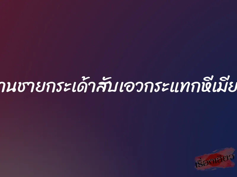หลานชายกระเด้าสับเอวกระแทกหีเมียผม 3 หลานชายกระเด้าสับเอวกระแทกหีเมียผม