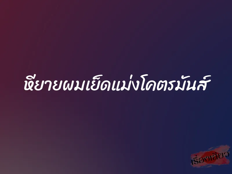 หียายผมเย็ดแม่งโคตรมันส์ 2 หียายผมเย็ดแม่งโคตรมันส์