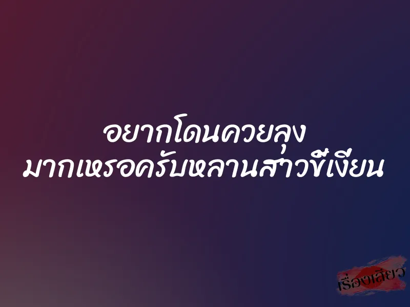 อยากโดนควยลุง มากเหรอครับหลานสาวขี้เงี่ยน 1 อยากโดนควยลุง มากเหรอครับหลานสาวขี้เงี่ยน