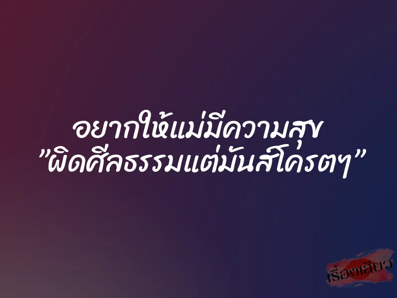 อยากให้แม่มีความสุข ”ผิดศีลธรรมแต่มันส์โครตๆ” 1 อยากให้แม่มีความสุข ”ผิดศีลธรรมแต่มันส์โครตๆ”