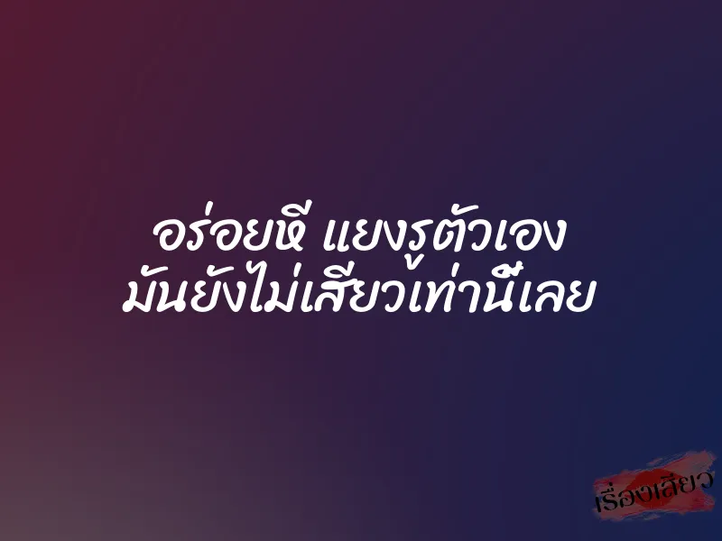อร่อยหี แยงรูตัวเอง มันยังไม่เสียวเท่านี้เลย 8 อร่อยหี แยงรูตัวเอง มันยังไม่เสียวเท่านี้เลย