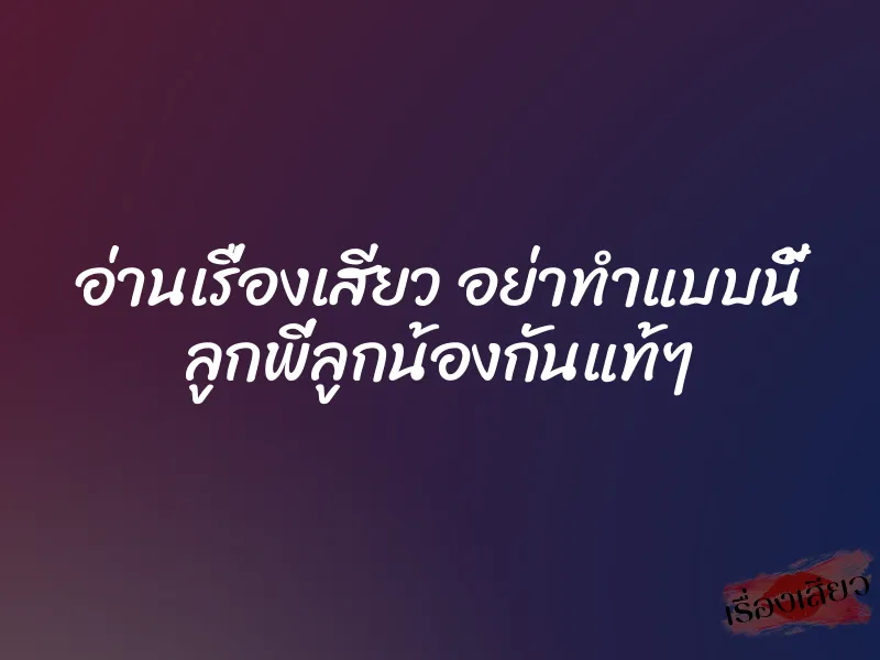 อ่านเรื่องเสียว อย่าทำแบบนี้ ลูกพี่ลูกน้องกันแท้ๆ 1 อ่านเรื่องเสียว อย่าทำแบบนี้ ลูกพี่ลูกน้องกันแท้ๆ