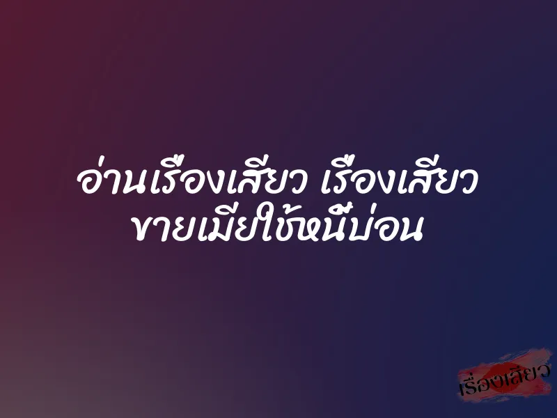อ่านเรื่องเสียว เรื่องเสียว ขายเมียใช้หนี้บ่อน 1 อ่านเรื่องเสียว เรื่องเสียว ขายเมียใช้หนี้บ่อน