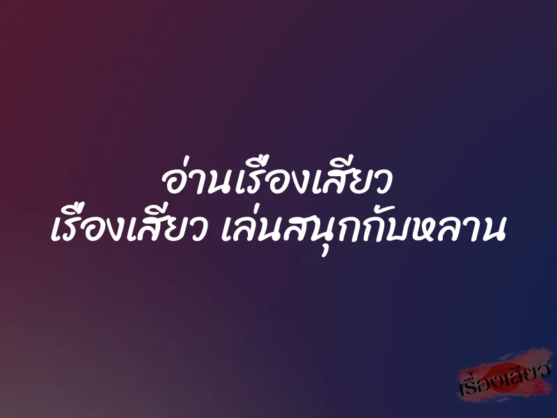 อ่านเรื่องเสียว เรื่องเสียว เล่นสนุกกับหลาน 6 อ่านเรื่องเสียว เรื่องเสียว เล่นสนุกกับหลาน