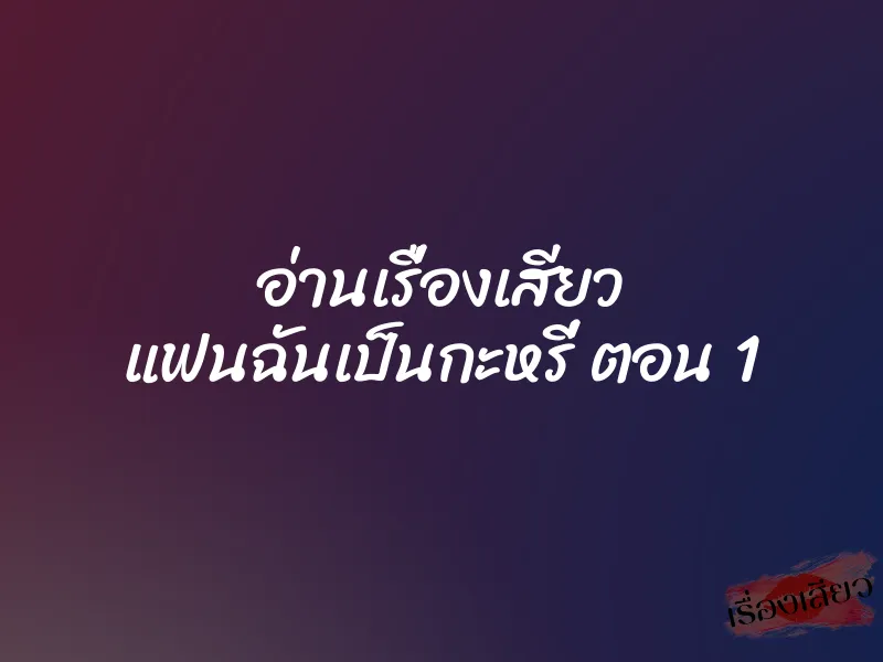 อ่านเรื่องเสียว แฟนฉันเป็นกะหรี่ ตอน 1 1 อ่านเรื่องเสียว แฟนฉันเป็นกะหรี่ ตอน 1