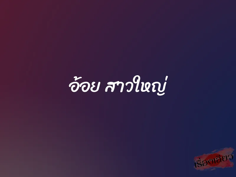 อ้อย สาวใหญ่ 1 อ้อย สาวใหญ่