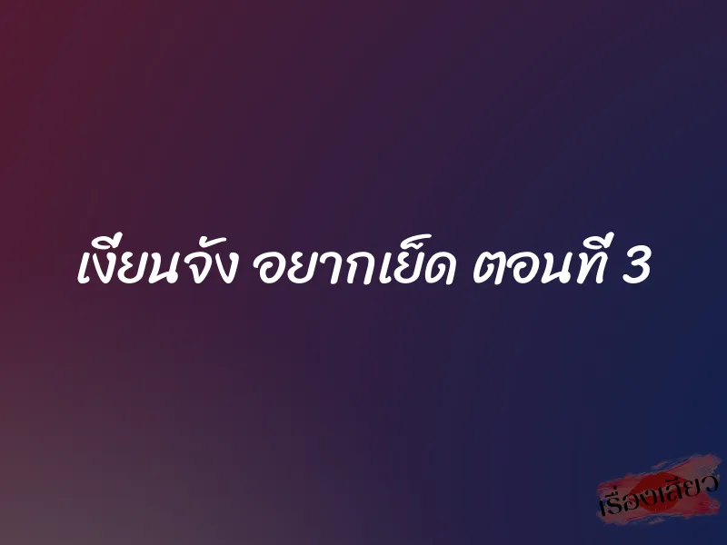 เงี่ยนจัง อยากเย็ด ตอนที่ 3 4 เงี่ยนจัง อยากเย็ด ตอนที่ 3