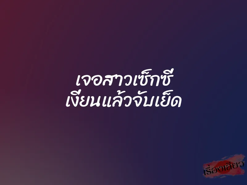 เจอสาวเซ็กซี่ เงี่ยนแล้วจับเย็ด 1 เจอสาวเซ็กซี่ เงี่ยนแล้วจับเย็ด