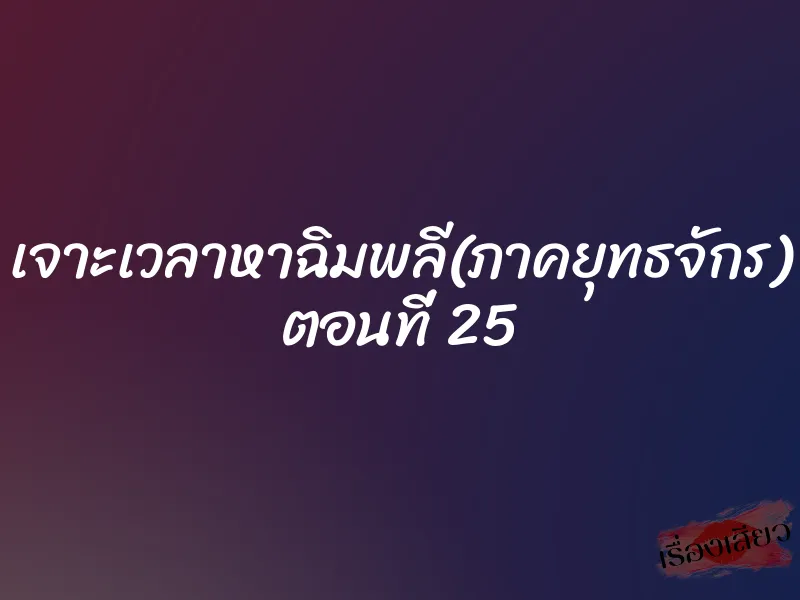 เจาะเวลาหาฉิมพลี(ภาคยุทธจักร) ตอนที่ 25 1 เจาะเวลาหาฉิมพลี(ภาคยุทธจักร) ตอนที่ 25
