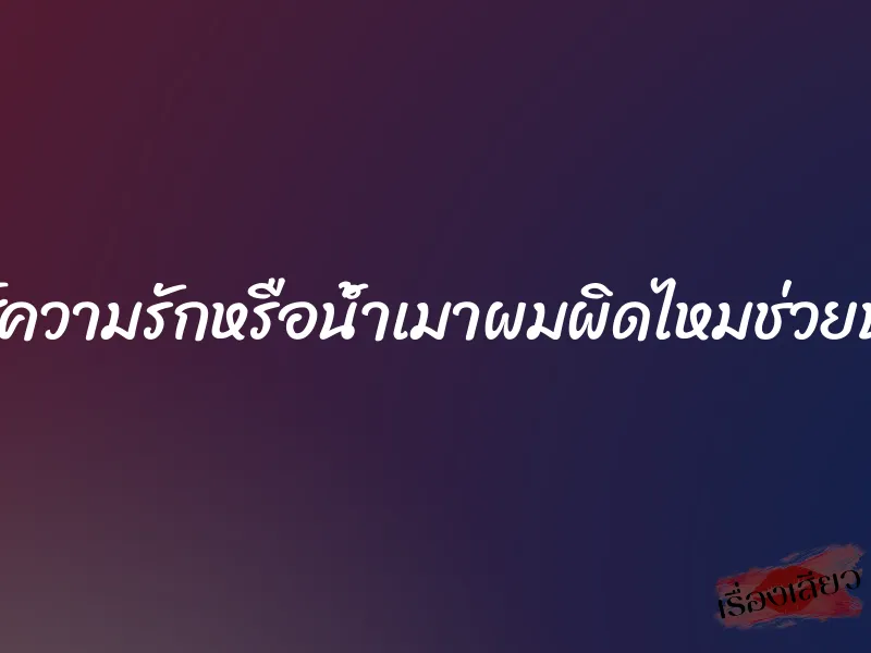 เซ็กส์ความรักหรือน้ำเมาผมผิดไหมช่วยบอกที 1 เซ็กส์ความรักหรือน้ำเมาผมผิดไหมช่วยบอกที