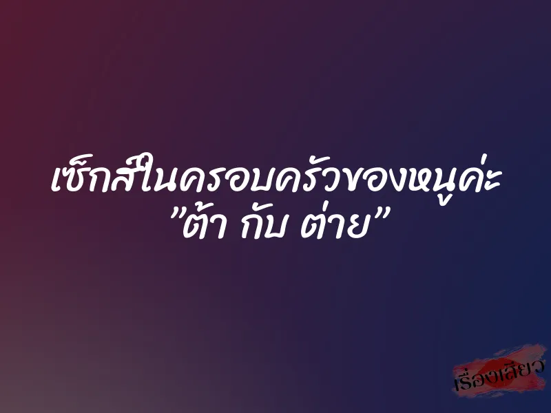 เซ็กส์ในครอบครัวของหนูค่ะ ”ต้า กับ ต่าย” 1 เซ็กส์ในครอบครัวของหนูค่ะ ”ต้า กับ ต่าย”