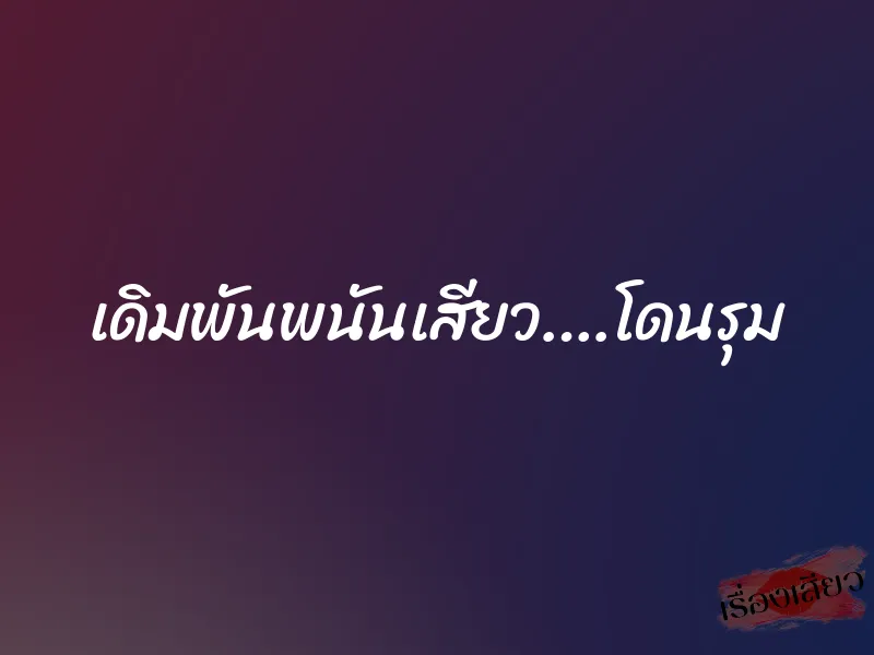 เดิมพันพนันเสียว….โดนรุม 1 เดิมพันพนันเสียว….โดนรุม