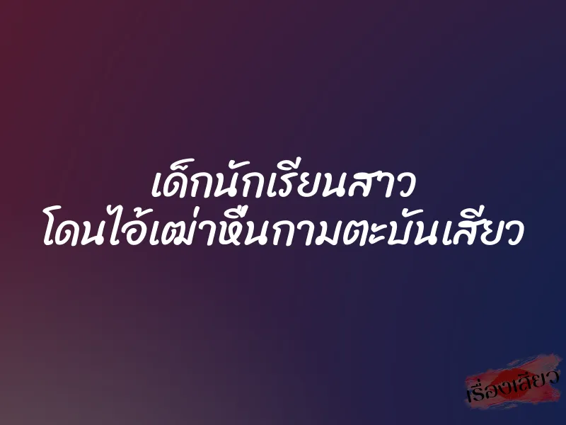 เด็กนักเรียนสาว โดนไอ้เฒ่าหื่นกามตะบันเสียว 1 เด็กนักเรียนสาว โดนไอ้เฒ่าหื่นกามตะบันเสียว