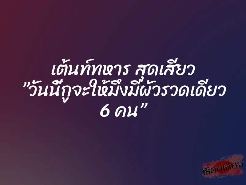 เต้นท์ทหาร สุดเสียว ”วันนี้กูจะให้มึงมีผัวรวดเดียว 6 คน” 1 เต้นท์ทหาร สุดเสียว ”วันนี้กูจะให้มึงมีผัวรวดเดียว 6 คน”