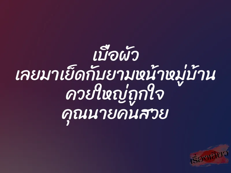 เบื่อผัว เลยมาเย็ดกับยามหน้าหมู่บ้าน ควยใหญ่ถูกใจ คุณนายคนสวย 1 เบื่อผัว เลยมาเย็ดกับยามหน้าหมู่บ้าน ควยใหญ่ถูกใจ คุณนายคนสวย
