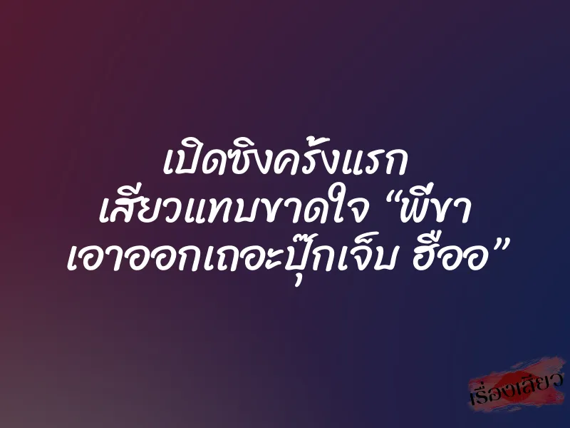 เปิดซิงครั้งแรก เสียวแทบขาดใจ “พี่ขา เอาออกเถอะปุ๊กเจ็บ ฮืออ” 1 เปิดซิงครั้งแรก เสียวแทบขาดใจ “พี่ขา เอาออกเถอะปุ๊กเจ็บ ฮืออ”