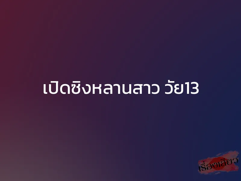 เปิดซิงหลานสาว วัย13 1 เปิดซิงหลานสาว วัย13