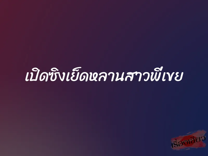 เปิดซิงเย็ดหลานสาวพี่เขย 2 เปิดซิงเย็ดหลานสาวพี่เขย