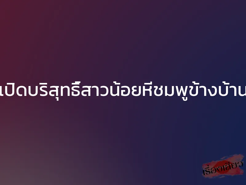 เปิดบริสุทธิ์สาวน้อยหีชมพูข้างบ้าน 1 เปิดบริสุทธิ์สาวน้อยหีชมพูข้างบ้าน