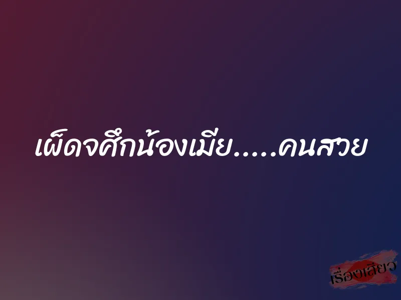 เผ็ดจศึกน้องเมีย.....คนสวย 1 เผ็ดจศึกน้องเมีย.....คนสวย