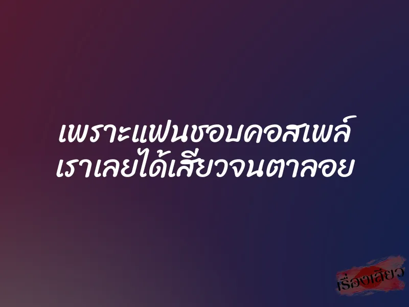เพราะแฟนชอบคอสเพล์ เราเลยได้เสียวจนตาลอย 8 เพราะแฟนชอบคอสเพล์ เราเลยได้เสียวจนตาลอย