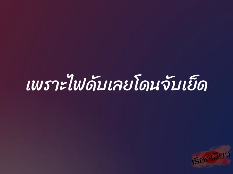 เพราะไฟดับเลยโดนจับเย็ด 1 เพราะไฟดับเลยโดนจับเย็ด