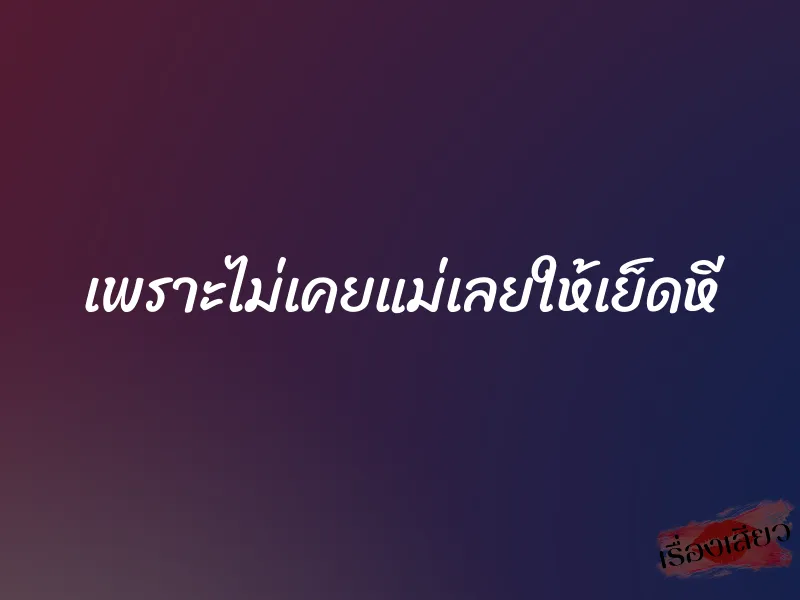 เพราะไม่เคยแม่เลยให้เย็ดหี 8 เพราะไม่เคยแม่เลยให้เย็ดหี