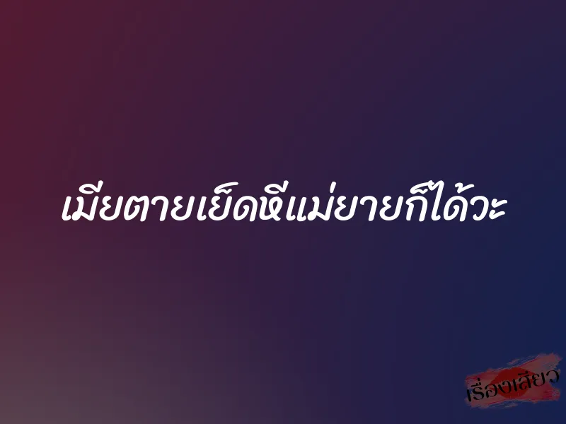 เมียตายเย็ดหีแม่ยายก็ได้วะ 2 เมียตายเย็ดหีแม่ยายก็ได้วะ
