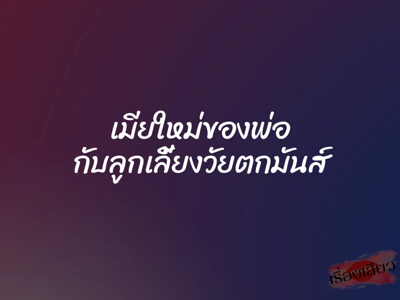 เมียใหม่ของพ่อ กับลูกเลี้ยงวัยตกมันส์ 2 เมียใหม่ของพ่อ กับลูกเลี้ยงวัยตกมันส์