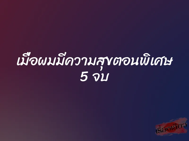 เมื่อผมมีความสุขตอนพิเศษ 5 จบ 1 เมื่อผมมีความสุขตอนพิเศษ 5 จบ