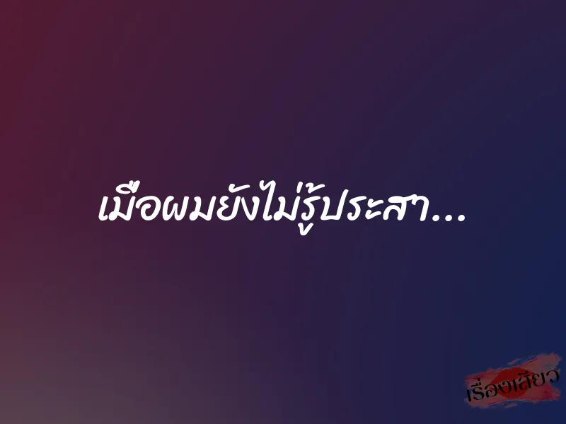 เมื่อผมยังไม่รู้ประสา... 1 เมื่อผมยังไม่รู้ประสา...