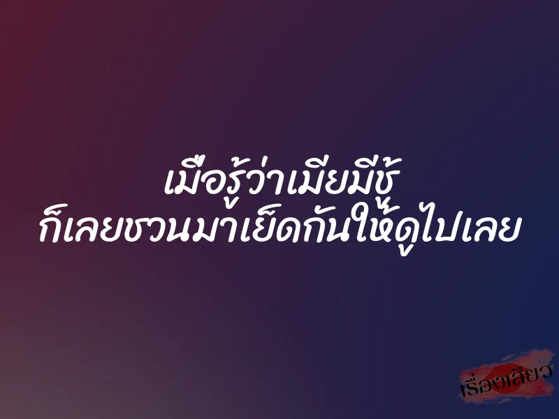 เมื่อรู้ว่าเมียมีชู้ ก็เลยชวนมาเย็ดกันให้ดูไปเลย 1 เมื่อรู้ว่าเมียมีชู้ ก็เลยชวนมาเย็ดกันให้ดูไปเลย