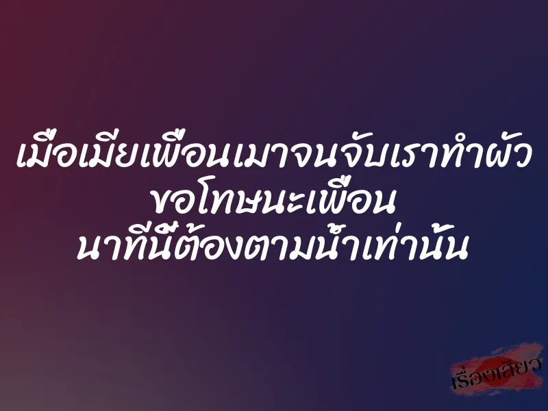 เมื่อเมียเพื่อนเมาจนจับเราทำผัว ขอโทษนะเพื่อน นาทีนี้ต้องตามน้ำเท่านั้น 1 เมื่อเมียเพื่อนเมาจนจับเราทำผัว ขอโทษนะเพื่อน นาทีนี้ต้องตามน้ำเท่านั้น