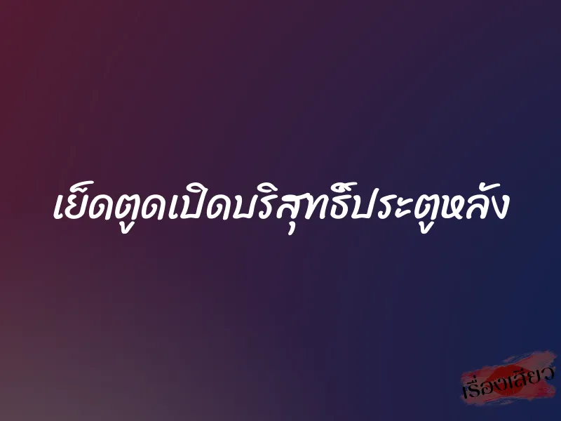 เย็ดตูดเปิดบริสุทธิ์ประตูหลัง 1 เย็ดตูดเปิดบริสุทธิ์ประตูหลัง