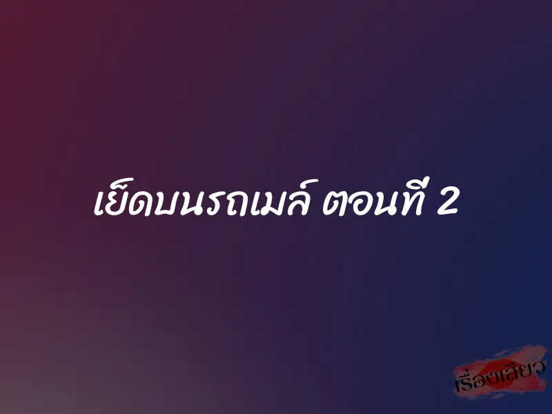 เย็ดบนรถเมล์ ตอนที่ 2 1 เย็ดบนรถเมล์ ตอนที่ 2