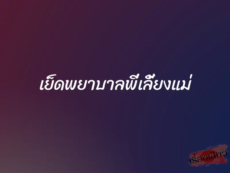 เย็ดพยาบาลพี่เลี้ยงแม่ 5 เย็ดพยาบาลพี่เลี้ยงแม่