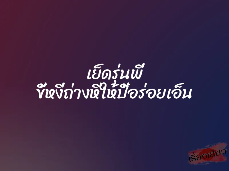 เย็ดรุ่นพี่ ขี้หงี่ถ่างหีให้ปี้อร่อยเอ็น 1 เย็ดรุ่นพี่ ขี้หงี่ถ่างหีให้ปี้อร่อยเอ็น